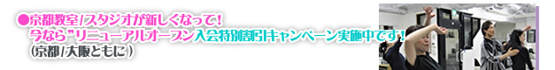 ●京都教室/スタジオが新しくなって! 今なら”リニューアルオープン➡入会特別割引キャンペーン実施中です!(京都/大阪ともに)
