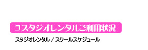 ❐スタジオレンタルご利用状況 スタジオレンタル/スクールスケジュール